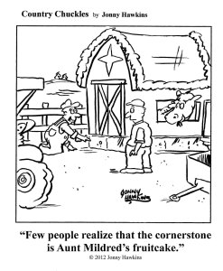 "Few people realize that the cornerstone is Aunt Mildred's fruitcake."