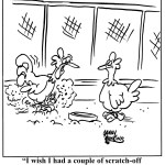 Two chickens converse, one kicking up dirt like crazy. "I wish I had a couple of scratch-off lottery tickets right now," it says to the other chicken.